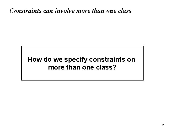 Constraints can involve more than one class How do we specify constraints on more