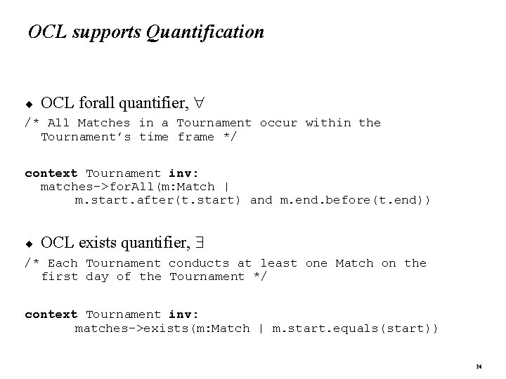 OCL supports Quantification ¨ OCL forall quantifier, /* All Matches in a Tournament occur