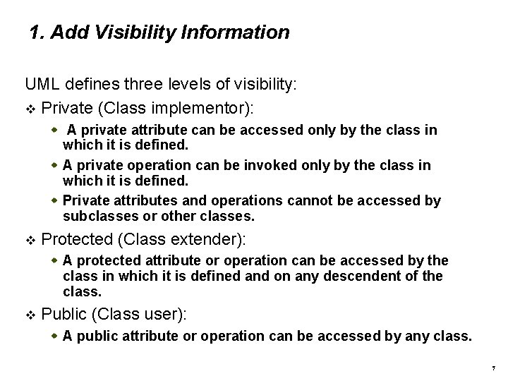 1. Add Visibility Information UML defines three levels of visibility: Private (Class implementor): A