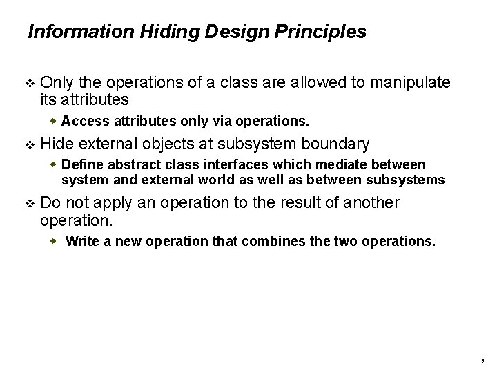 Information Hiding Design Principles Only the operations of a class are allowed to manipulate