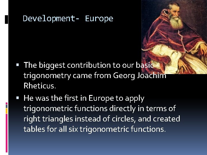 Development- Europe The biggest contribution to our basic trigonometry came from Georg Joachim Rheticus.