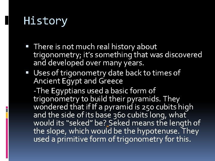History There is not much real history about trigonometry; it’s something that was discovered