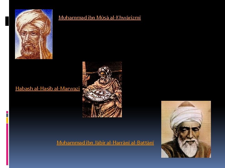 Muhammad ibn Mūsā al-Khwārizmī Habash al-Hasib al-Marwazi Muhammad ibn Jābir al-Harrānī al-Battānī 