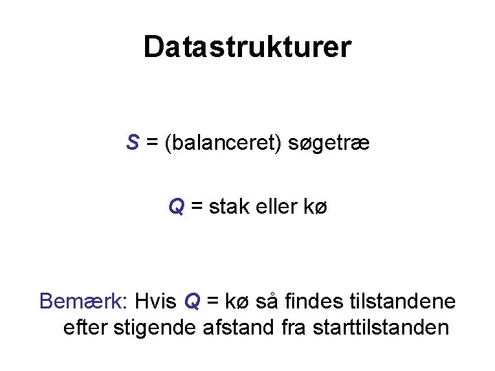 Datastrukturer S = (balanceret) søgetræ Q = stak eller kø Bemærk: Hvis Q =