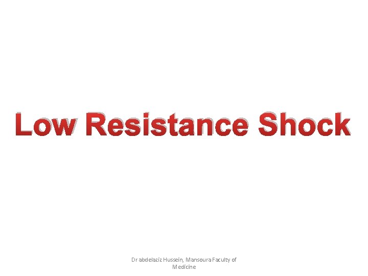 Low Resistance Shock Dr abdelaziz Hussein, Mansoura Faculty of Medicine 