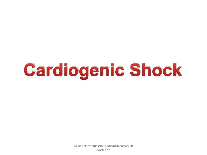 Cardiogenic Shock Dr abdelaziz Hussein, Mansoura Faculty of Medicine 