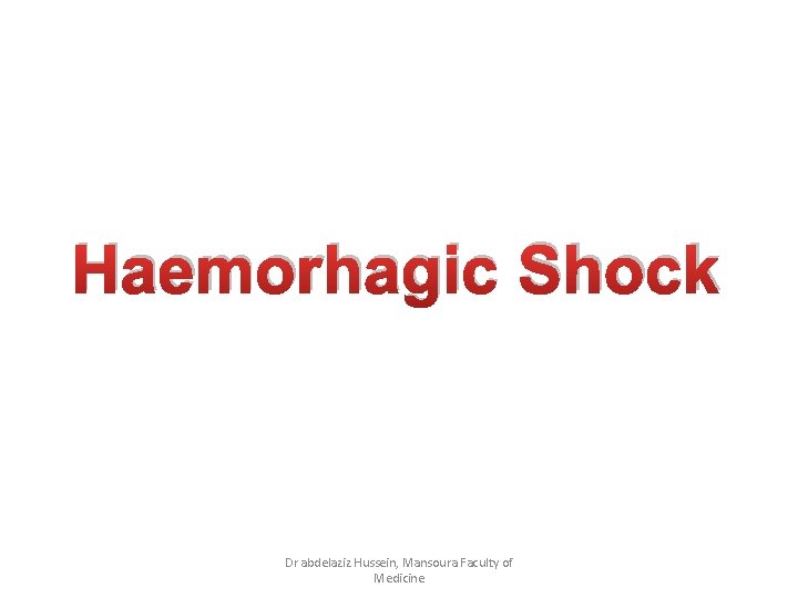 Haemorhagic Shock Dr abdelaziz Hussein, Mansoura Faculty of Medicine 