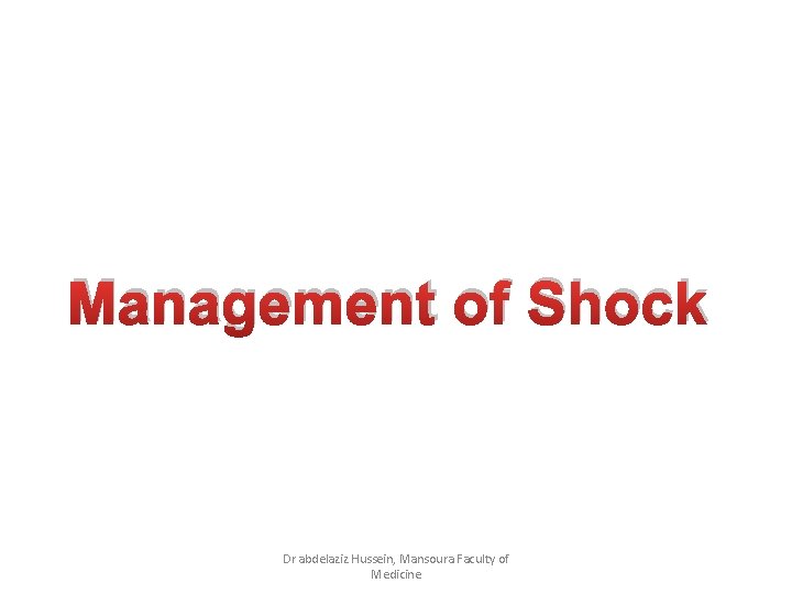 Management of Shock Dr abdelaziz Hussein, Mansoura Faculty of Medicine 