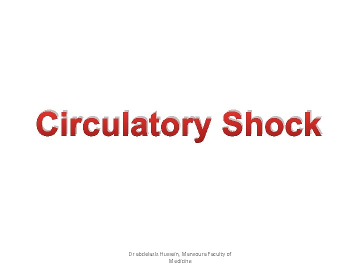 Circulatory Shock Dr abdelaziz Hussein, Mansoura Faculty of Medicine 