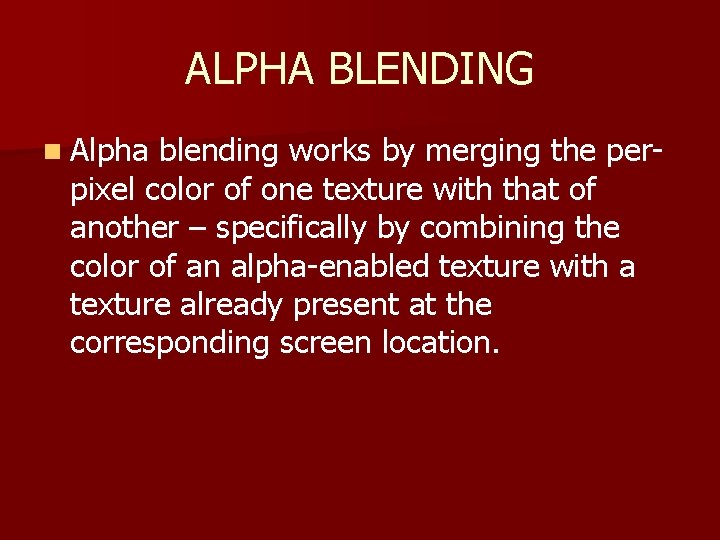 ALPHA BLENDING n Alpha blending works by merging the perpixel color of one texture