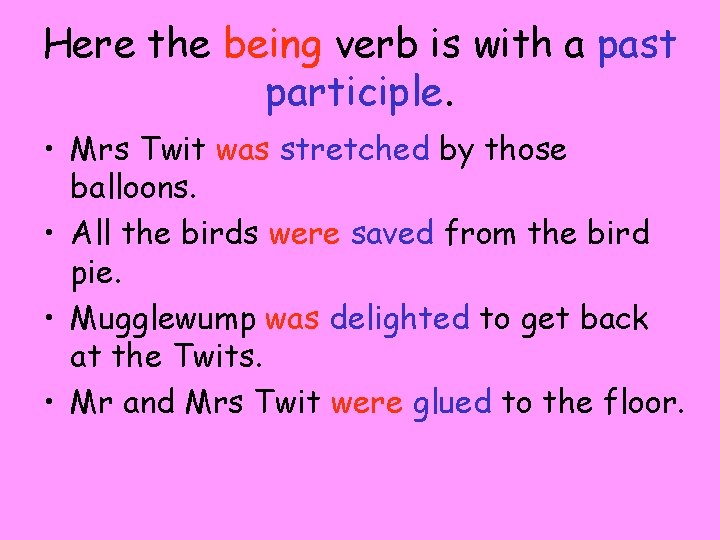 Here the being verb is with a past participle. • Mrs Twit was stretched