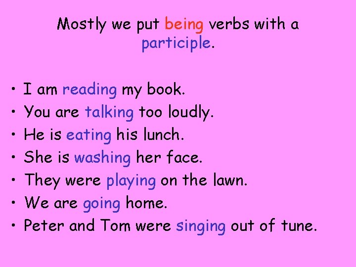 Mostly we put being verbs with a participle. • • I am reading my