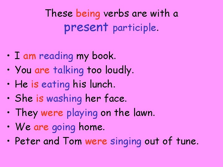 These being verbs are with a present participle. • • I am reading my