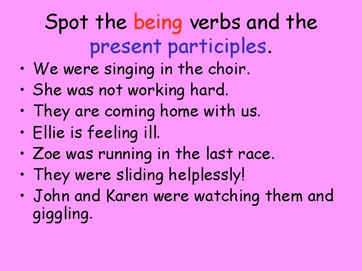  • • Spot the being verbs and the present participles. We were singing