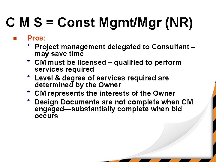 C M S = Const Mgmt/Mgr (NR) n Pros: * Project management delegated to