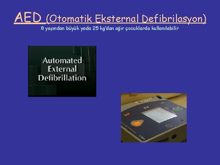 AED (Otomatik Eksternal Defibrilasyon) 8 yaşından büyük yada 25 kg’dan ağır çocuklarda kullanılabilir 