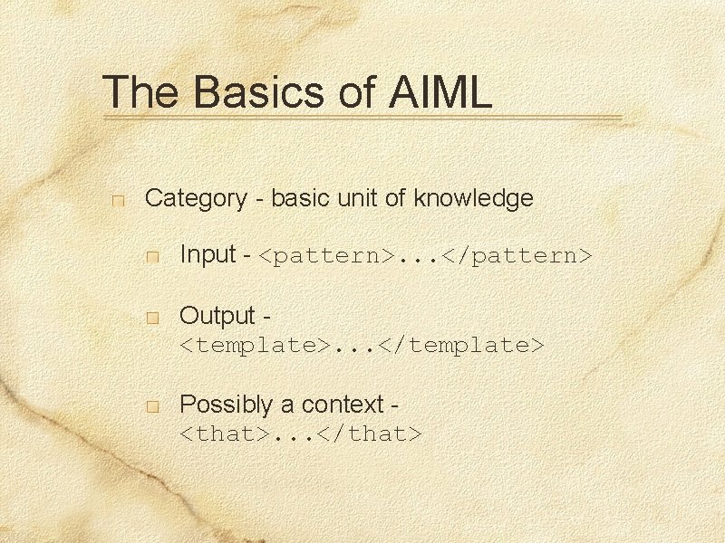 The Basics of AIML Category - basic unit of knowledge Input - <pattern>. .