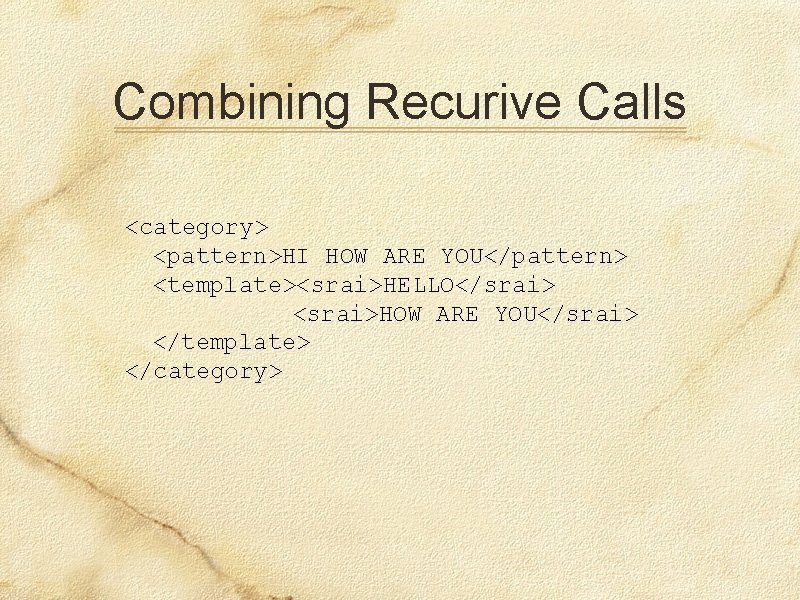 Combining Recurive Calls <category> <pattern>HI HOW ARE YOU</pattern> <template><srai>HELLO</srai> <srai>HOW ARE YOU</srai> </template> </category>
