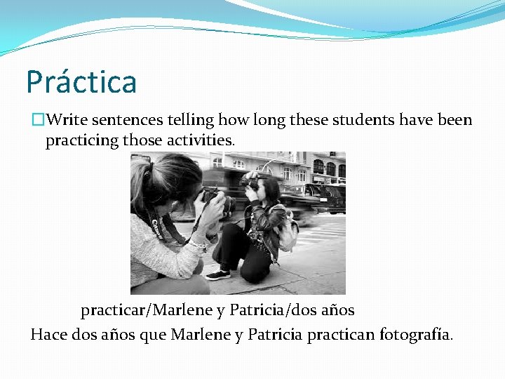 Práctica �Write sentences telling how long these students have been practicing those activities. practicar/Marlene