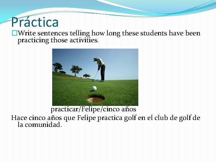 Práctica �Write sentences telling how long these students have been practicing those activities. practicar/Felipe/cinco