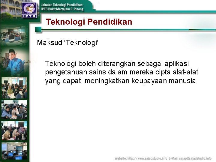 Teknologi Pendidikan Maksud ‘Teknologi’ Teknologi boleh diterangkan sebagai aplikasi pengetahuan sains dalam mereka cipta