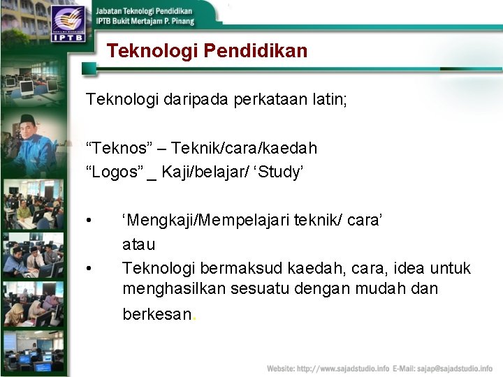 Teknologi Pendidikan Teknologi daripada perkataan latin; “Teknos” – Teknik/cara/kaedah “Logos” _ Kaji/belajar/ ‘Study’ •