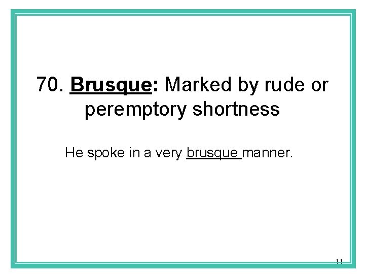 70. Brusque: Marked by rude or peremptory shortness He spoke in a very brusque