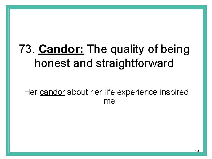 73. Candor: The quality of being honest and straightforward Her candor about her life