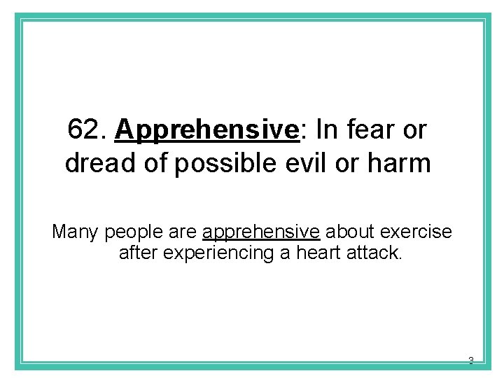 62. Apprehensive: In fear or dread of possible evil or harm Many people are