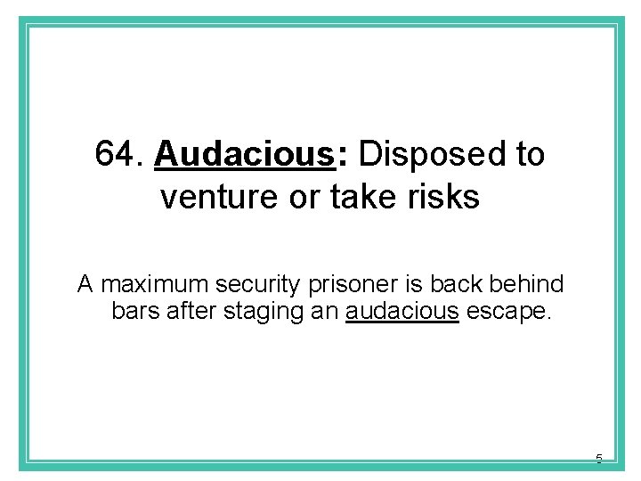 64. Audacious: Disposed to venture or take risks A maximum security prisoner is back