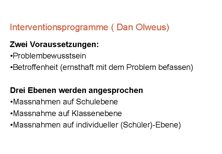 Interventionsprogramme ( Dan Olweus) Zwei Voraussetzungen: • Problembewusstsein • Betroffenheit (ernsthaft mit dem Problem