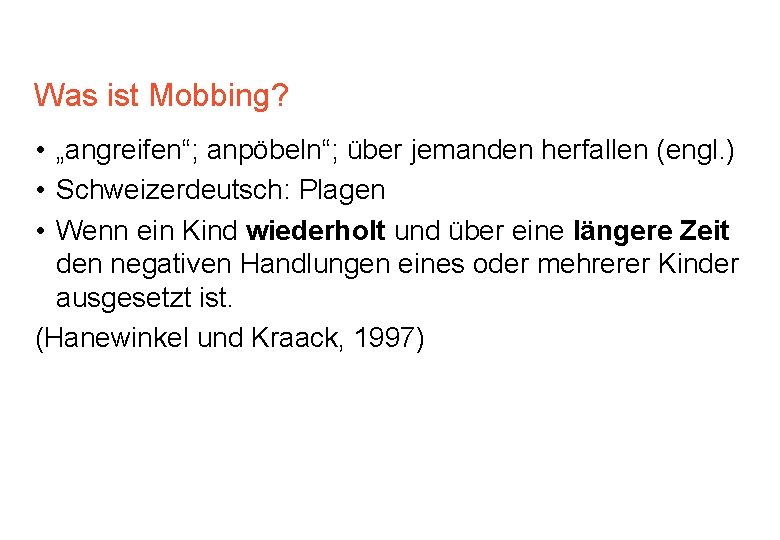 Was ist Mobbing? • „angreifen“; anpöbeln“; über jemanden herfallen (engl. ) • Schweizerdeutsch: Plagen