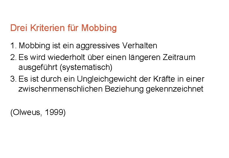 Drei Kriterien für Mobbing 1. Mobbing ist ein aggressives Verhalten 2. Es wird wiederholt