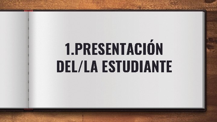 1. PRESENTACIÓN DEL/LA ESTUDIANTE 