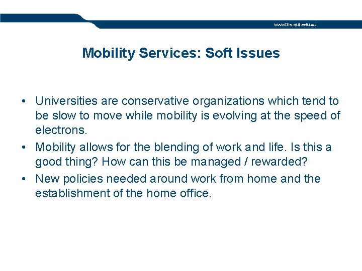 www. tils. qut. edu. au Mobility Services: Soft Issues • Universities are conservative organizations