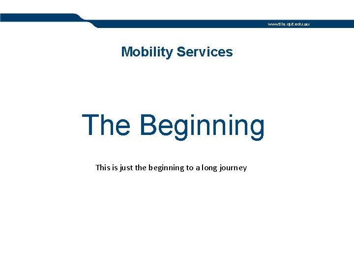 www. tils. qut. edu. au Mobility Services The Beginning This is just the beginning