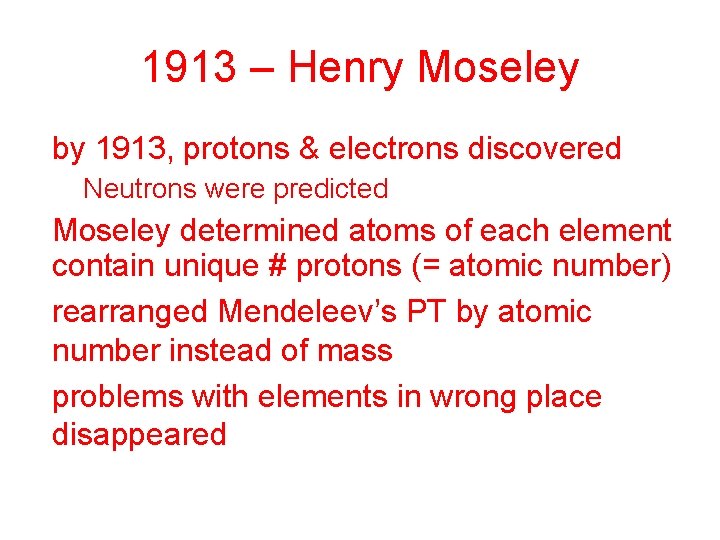 1913 – Henry Moseley • by 1913, protons & electrons discovered – Neutrons were
