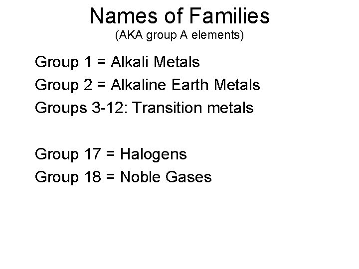 Names of Families (AKA group A elements) • Group 1 = Alkali Metals •