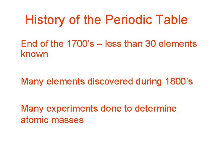 History of the Periodic Table • End of the 1700’s – less than 30
