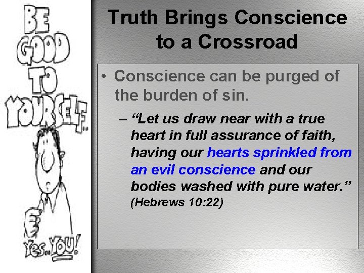 Truth Brings Conscience to a Crossroad • Conscience can be purged of the burden