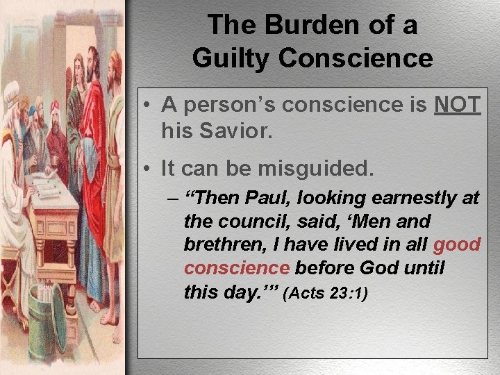 The Burden of a Guilty Conscience • A person’s conscience is NOT his Savior.