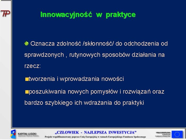 Innowacyjność w praktyce Oznacza zdolność /skłonność/ do odchodzenia od sprawdzonych , rutynowych sposobów działania