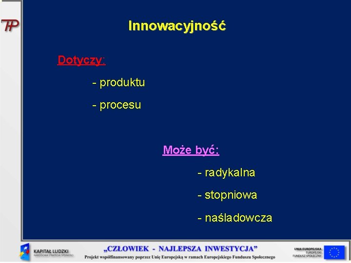 Innowacyjność Dotyczy: - produktu - procesu Może być: - radykalna - stopniowa - naśladowcza