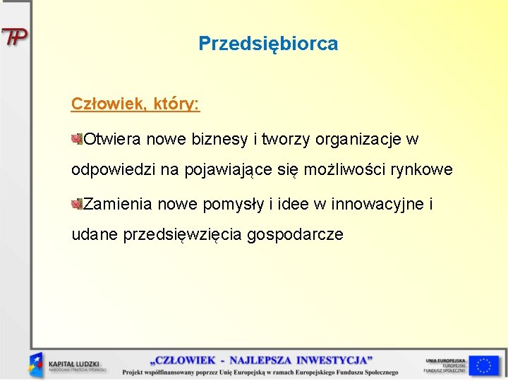 Przedsiębiorca Człowiek, który: Otwiera nowe biznesy i tworzy organizacje w odpowiedzi na pojawiające się