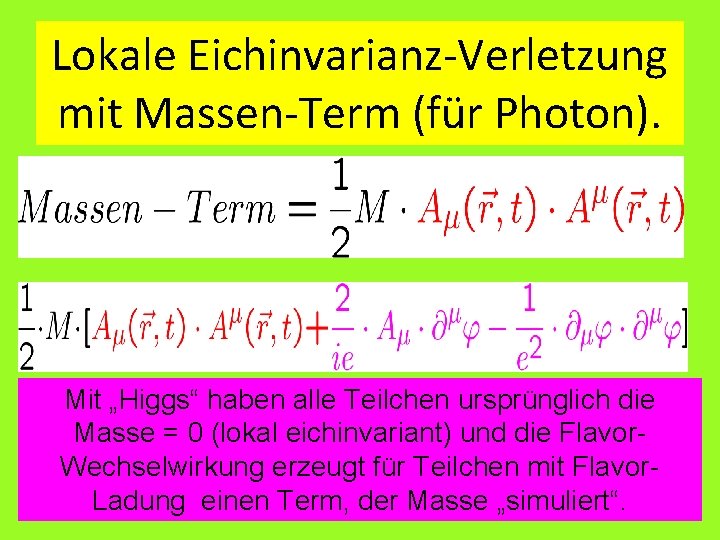 Lokale Eichinvarianz-Verletzung mit Massen-Term (für Photon). Mit „Higgs“ haben alle Teilchen ursprünglich die Masse