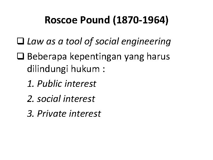 Roscoe Pound (1870 -1964) q Law as a tool of social engineering q Beberapa