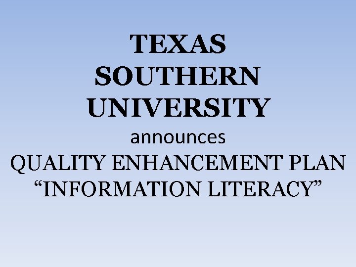 TEXAS SOUTHERN UNIVERSITY announces QUALITY ENHANCEMENT PLAN “INFORMATION LITERACY” 