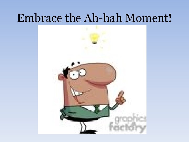 Embrace the Ah-hah Moment! 
