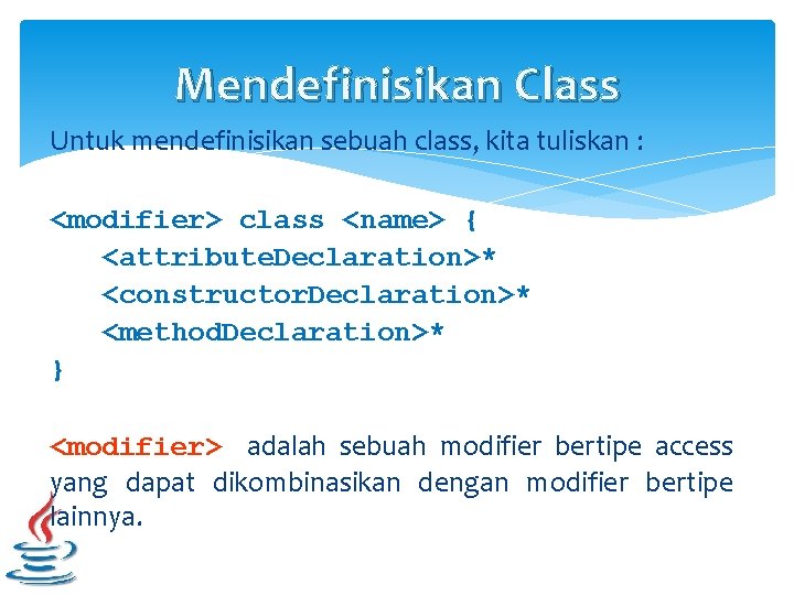 Mendefinisikan Class Untuk mendefinisikan sebuah class, kita tuliskan : <modifier> class <name> { <attribute.