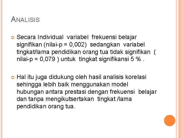 ANALISIS Secara Individual variabel frekuensi belajar signifikan (nilai-p = 0, 002) sedangkan variabel tingkat/lama